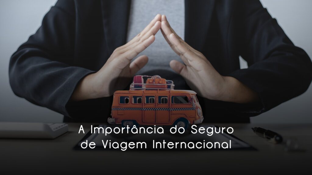 A Importância do Seguro de Viagem Internacional